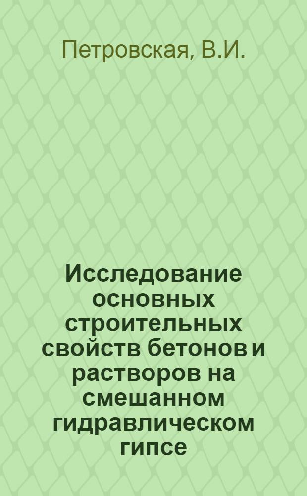 Исследование основных строительных свойств бетонов и растворов на смешанном гидравлическом гипсе : Автореф. дис., представл. на соискание учен. степени канд. техн. наук