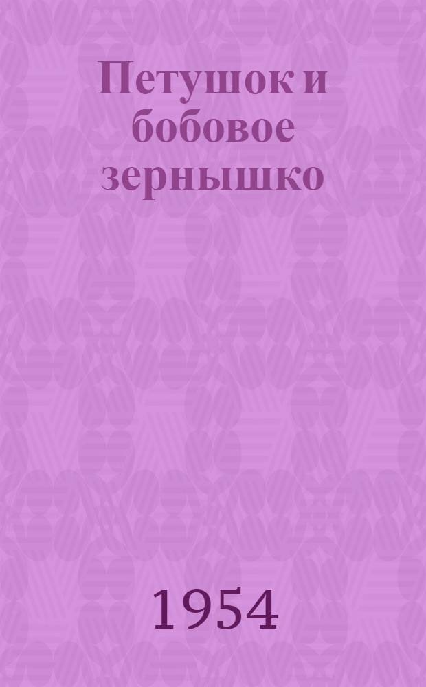 Петушок и бобовое зернышко : Русская народная сказка