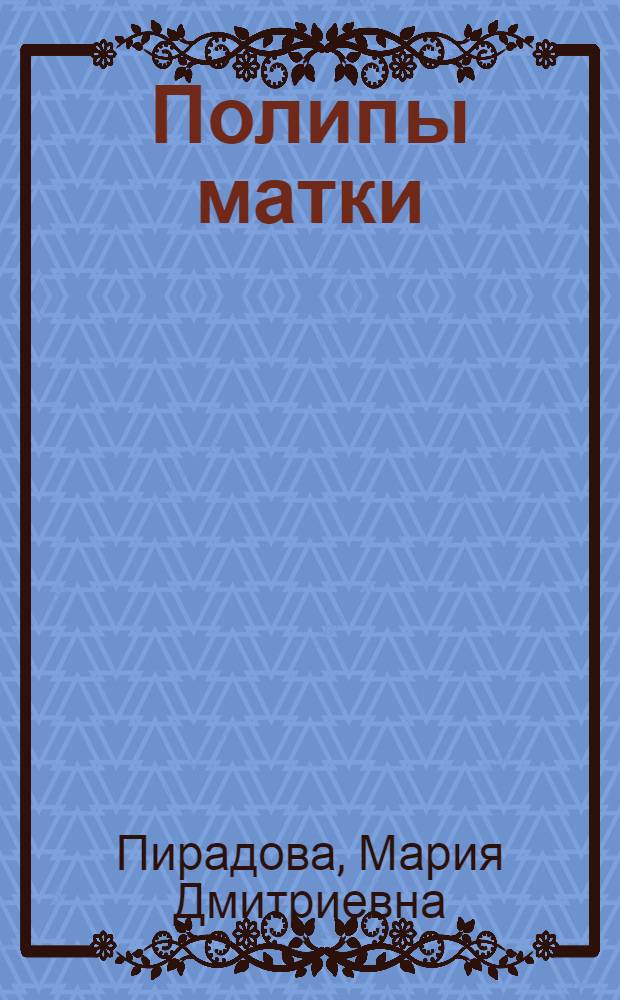 Полипы матки : (Некоторые вопросы этиологии, клиники и лечения) : Автореферат дис. на соискание учен. степени кандидата мед. наук