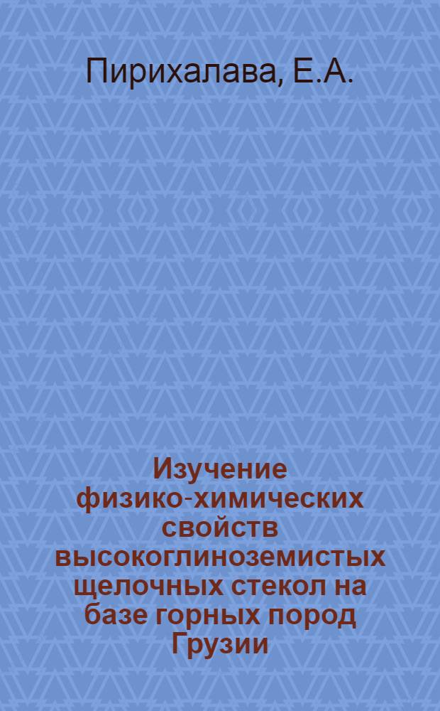 Изучение физико-химических свойств высокоглиноземистых щелочных стекол на базе горных пород Грузии : Автореферат дис. на соискание учен. степени кандидата техн. наук