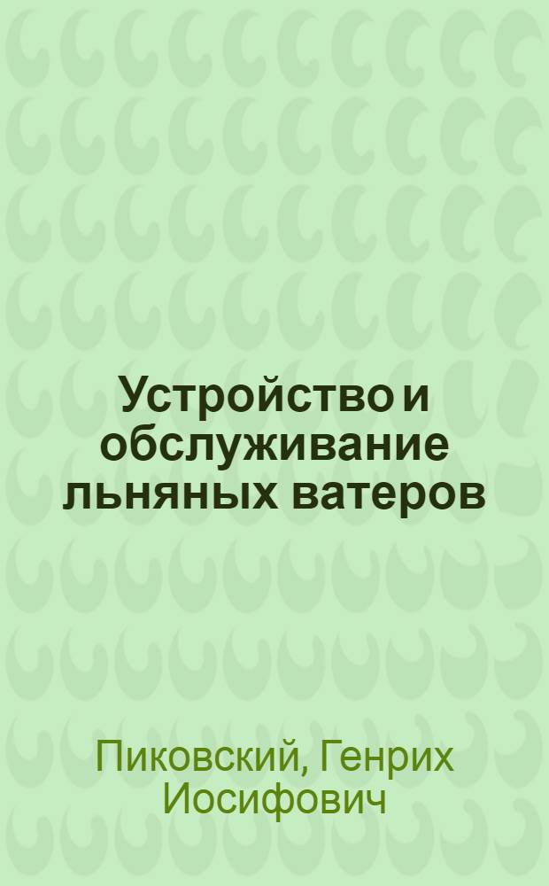 Устройство и обслуживание льняных ватеров : Учебник для школ ФЗО и по техминимуму для рабочих