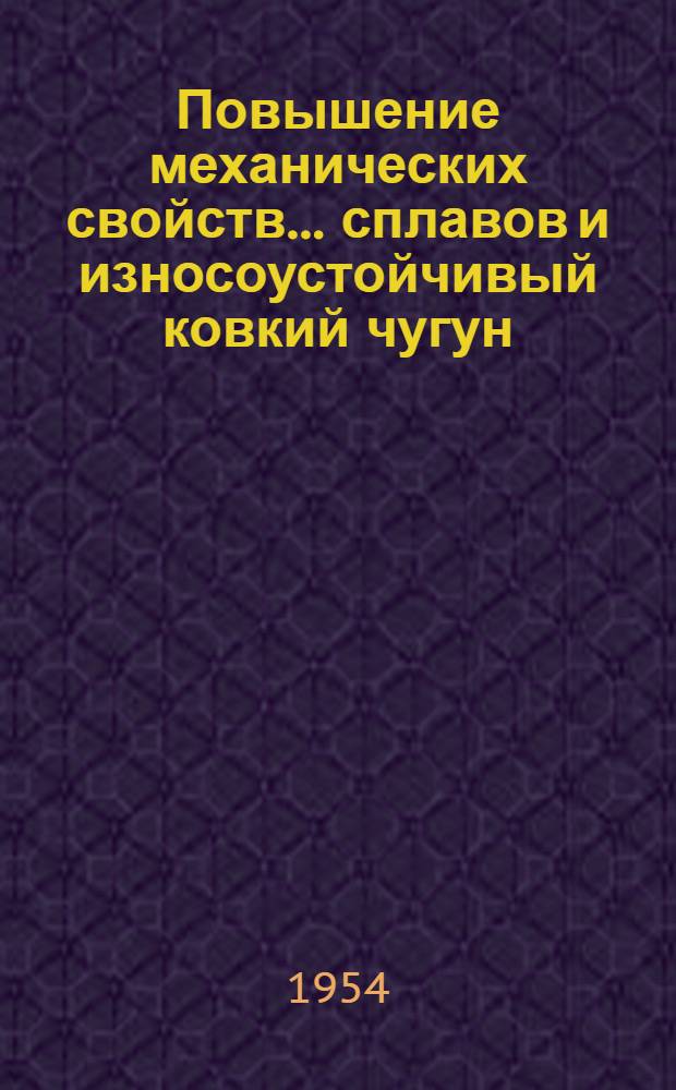 Повышение механических свойств ... сплавов и износоустойчивый ковкий чугун : Рефераты статей из иностр. журн.