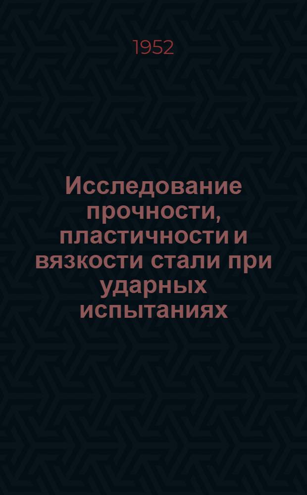 Исследование прочности, пластичности и вязкости стали при ударных испытаниях : Автореферат дис., представл. на соискание учен. степени д-ра техн. наук