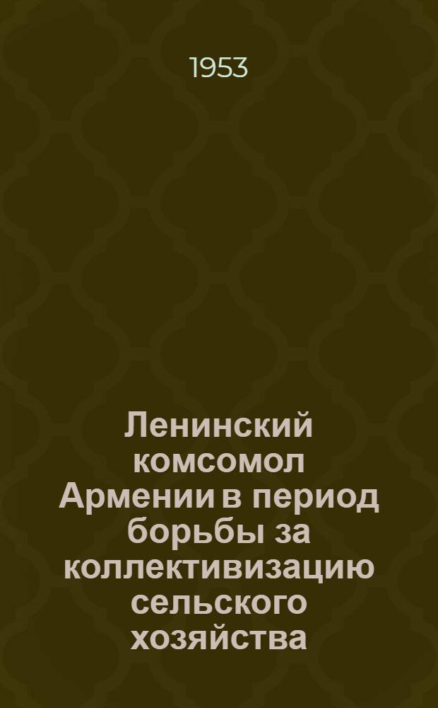 Ленинский комсомол Армении в период борьбы за коллективизацию сельского хозяйства : Автореферат дис. на соискание учен. степени кандидата ист. наук