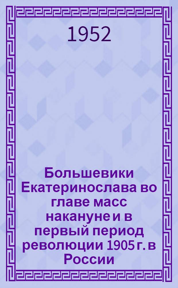 Большевики Екатеринослава во главе масс накануне и в первый период революции 1905 г. в России : Автореферат дис. на соискание учен. степени канд. ист. наук