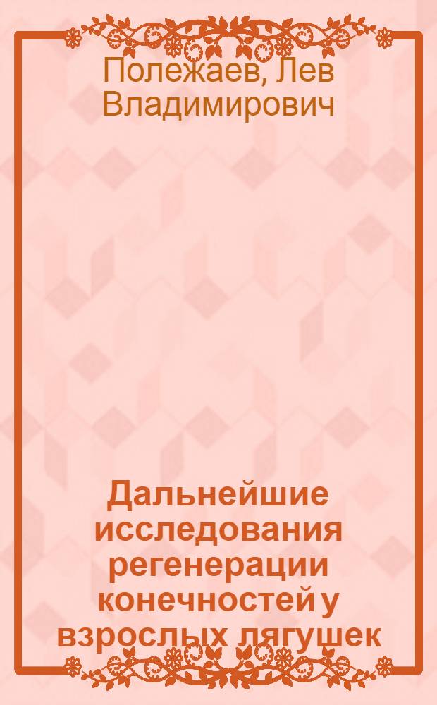Дальнейшие исследования регенерации конечностей у взрослых лягушек : (Представлено акад. И.И. Шмальгаузеном 16 IV 1946)