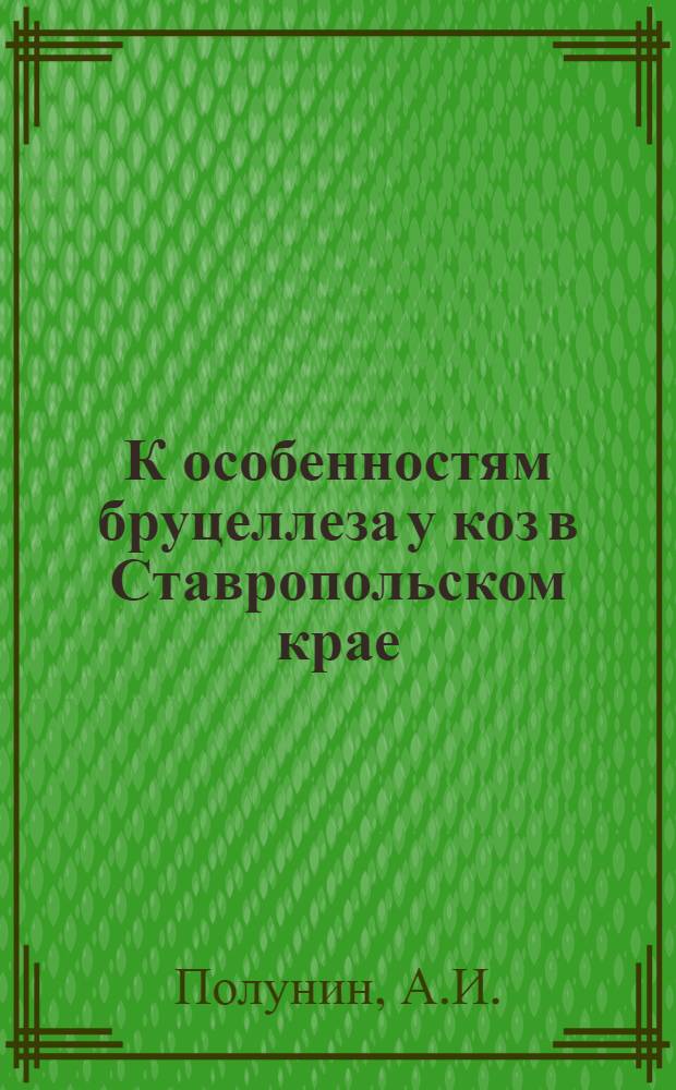 К особенностям бруцеллеза у коз в Ставропольском крае : Автореферат дис. на соискание учен. степени кандидата вет. наук