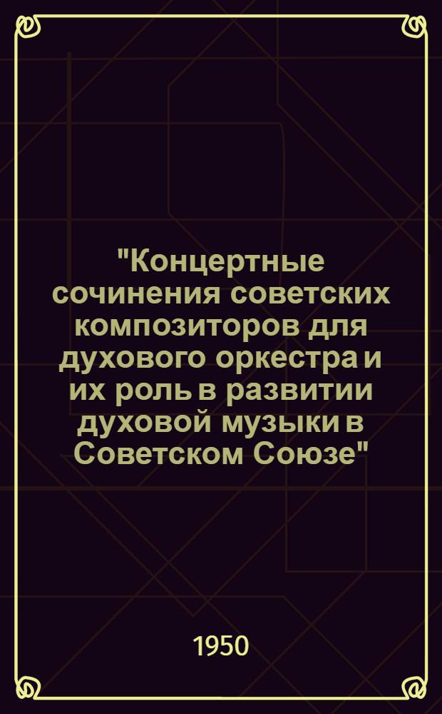 "Концертные сочинения советских композиторов для духового оркестра и их роль в развитии духовой музыки в Советском Союзе" : Автореф. дисс. на соискание учен. степени канд. искусствоведения