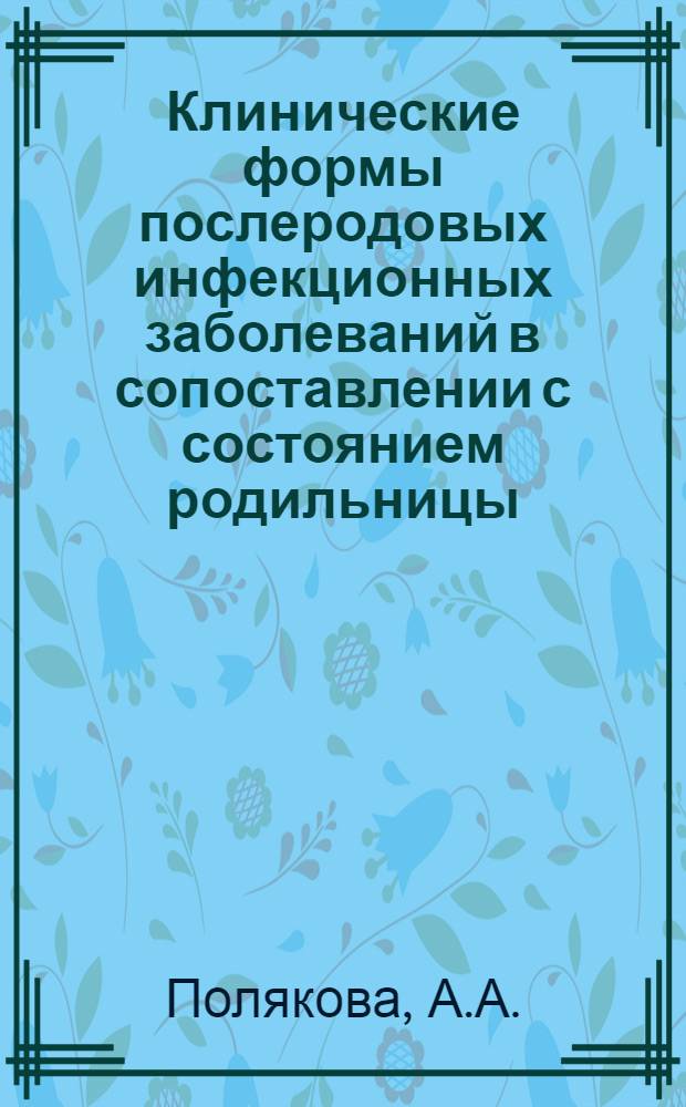 Клинические формы послеродовых инфекционных заболеваний в сопоставлении с состоянием родильницы, ее реактивностью и возбудителями инфекции : Автореферат дис. на соискание учен. степени канд. мед. наук