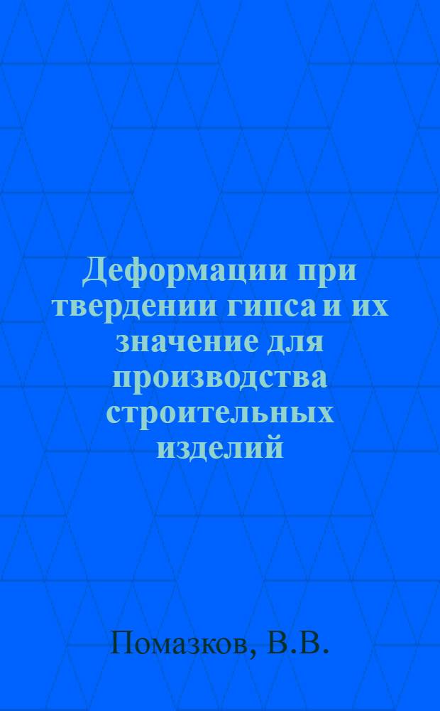 Деформации при твердении гипса и их значение для производства строительных изделий : Автореф. дис. на соискание ученой степени канд. техн. наук