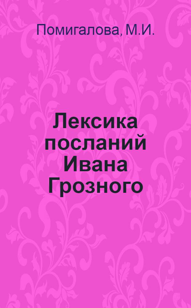 Лексика посланий Ивана Грозного : (Синонимика имен существительных) : Автореферат дис. на соискание учен. степени кандидата филол. наук