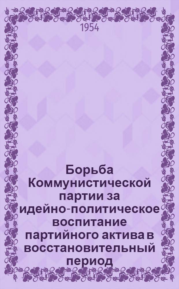 Борьба Коммунистической партии за идейно-политическое воспитание партийного актива в восстановительный период (1921-1925 гг.) : Автореферат дисс. на соискание учен. степени канд. ист. наук