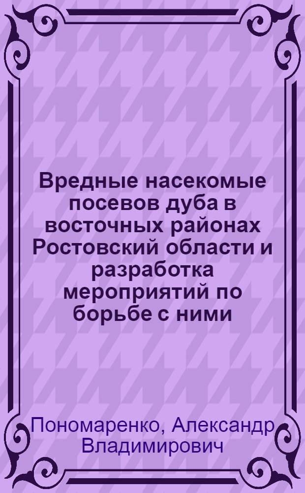 Вредные насекомые посевов дуба в восточных районах Ростовский области и разработка мероприятий по борьбе с ними : Автореферат дис. на соискание учен. степени кандидата биол. наук