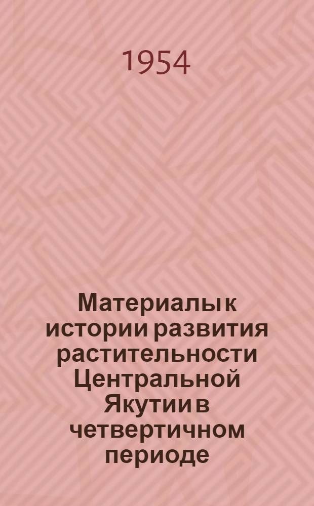 Материалы к истории развития растительности Центральной Якутии в четвертичном периоде : (По данным спорово-пыльцевого анализа) : Автореферат дис., представл. на соискание учен. степени кандидата биол. наук