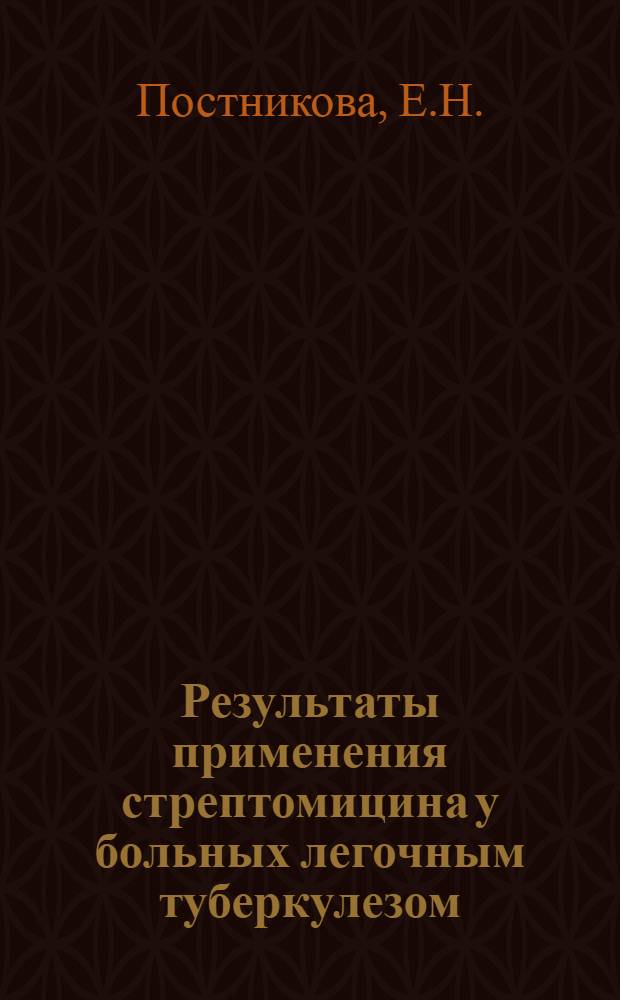 Результаты применения стрептомицина у больных легочным туберкулезом : Автореферат дис. на соискание учен. степени кандидата мед. наук