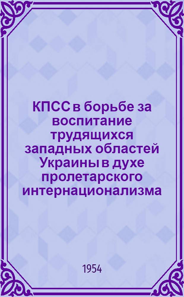 КПСС в борьбе за воспитание трудящихся западных областей Украины в духе пролетарского интернационализма (1944-1952 гг.) : Автореферат дис. на соискание учен. степени кандидата ист. наук