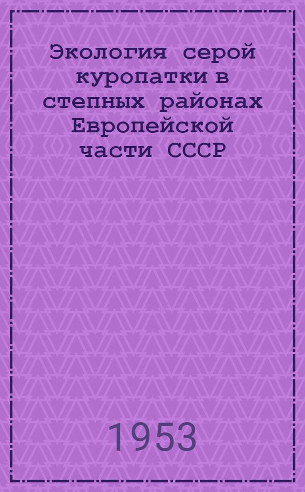 Экология серой куропатки в степных районах Европейской части СССР : Автореферат дис. на соискание учен. степени кандидата биол. наук
