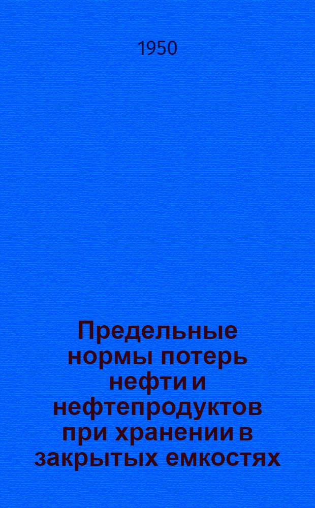 Предельные нормы потерь нефти и нефтепродуктов при хранении в закрытых емкостях : (Сборник материалов)