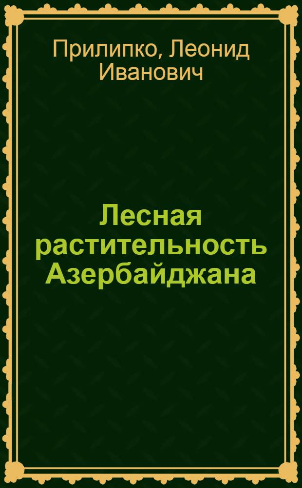 Лесная растительность Азербайджана : Автореферат дис., представл. на соискание учен. степени д-ра биол. наук