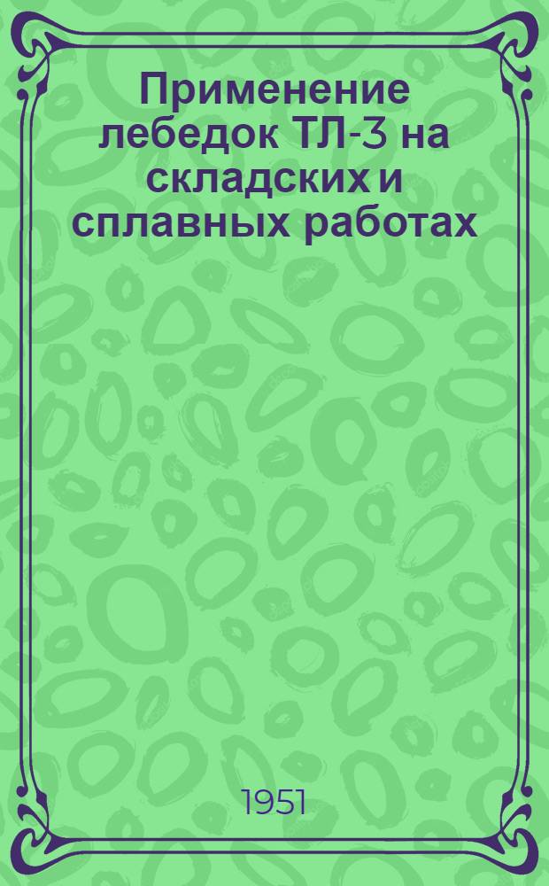 Применение лебедок ТЛ-3 на складских и сплавных работах : Временные инструктивные указания