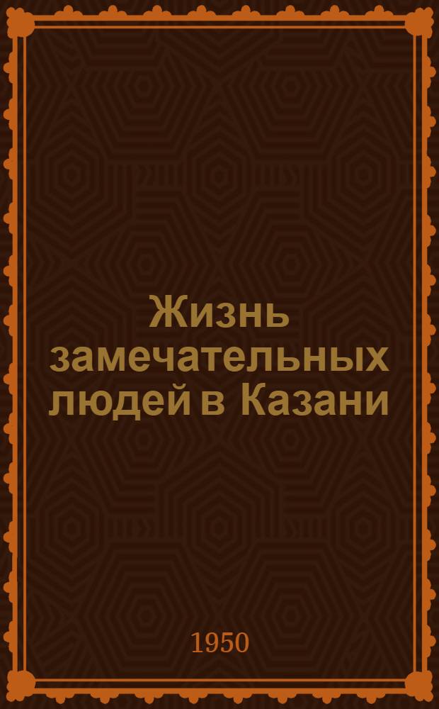 Жизнь замечательных людей в Казани : (Рек. список литературы)