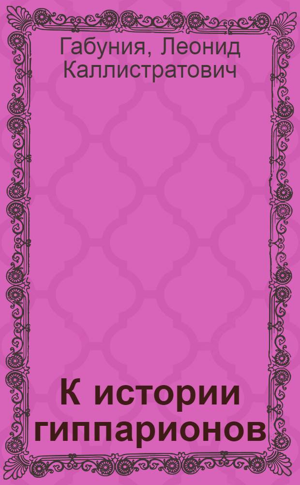 К истории гиппарионов : (По материалам из неогена СССР) : Автореферат дис., представл. на соискание учен. степени доктора геол.-минерал. наук
