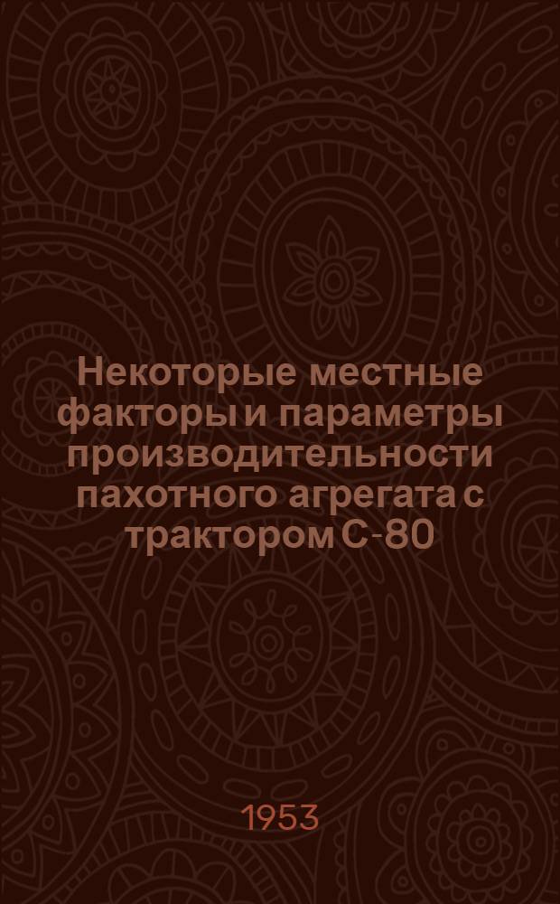 Некоторые местные факторы и параметры производительности пахотного агрегата с трактором С-80 : Автореф. дис. работы на соиск. учен. степени канд. техн. наук