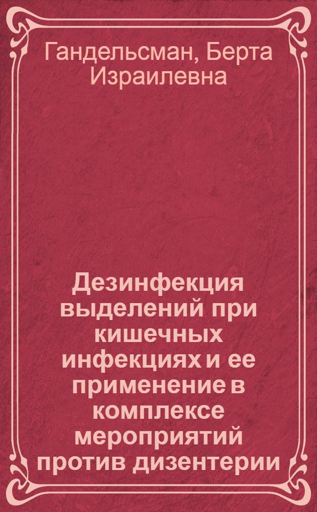 Дезинфекция выделений при кишечных инфекциях и ее применение в комплексе мероприятий против дизентерии : Автореф. дис. на соиск. учен. степени д-ра мед. наук