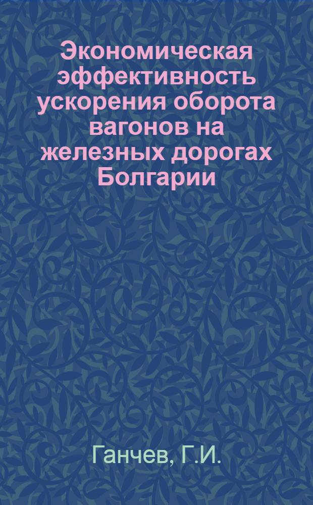 Экономическая эффективность ускорения оборота вагонов на железных дорогах Болгарии : Автореф. дис. на соиск. учен. степени канд. экон. наук