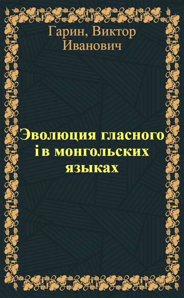 Эволюция гласного і в монгольских языках : Автореф. дис., представл. на соиск. учен. степени канд. филол. наук
