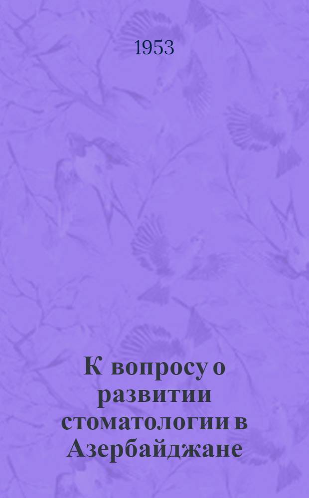 К вопросу о развитии стоматологии в Азербайджане : Автореф. дис., представл. на соиск. учен. степени канд. мед. наук