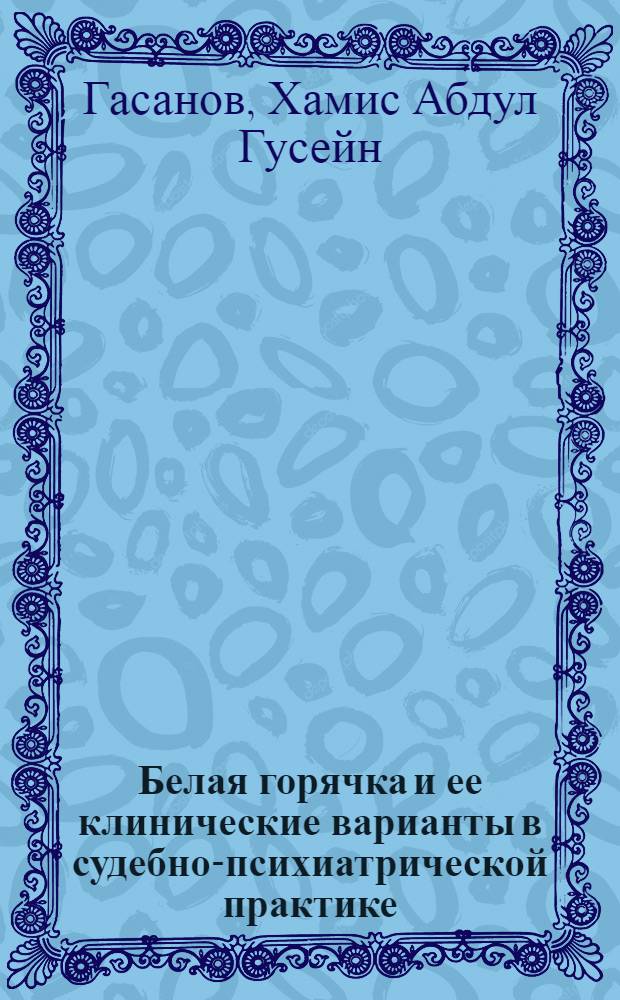 Белая горячка и ее клинические варианты в судебно-психиатрической практике : Автореф. дис. на соиск. учен. степени канд. мед. наук