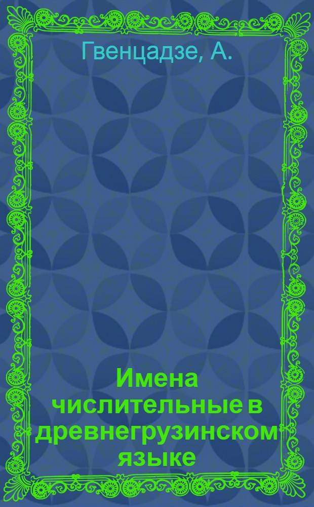 Имена числительные в древнегрузинском языке : Автореф. дис. работы, представл. на соискание учен. степени канд. филол. наук