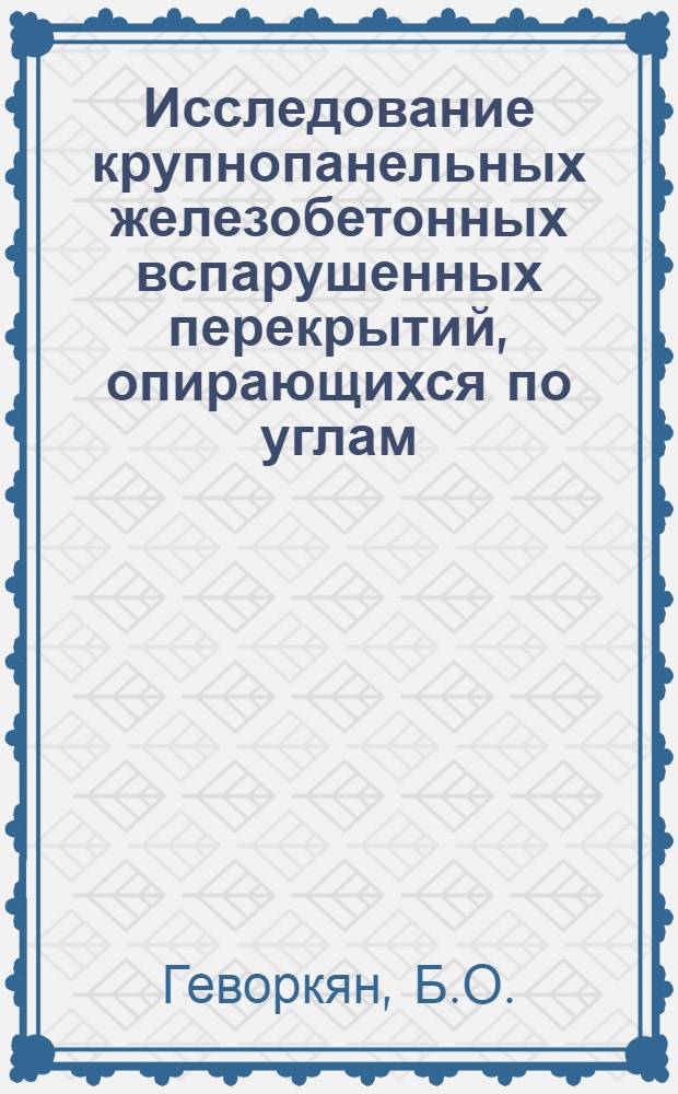 Исследование крупнопанельных железобетонных вспарушенных перекрытий, опирающихся по углам : Автореф. дис., представл. на соиск. учен. степени канд. техн. наук