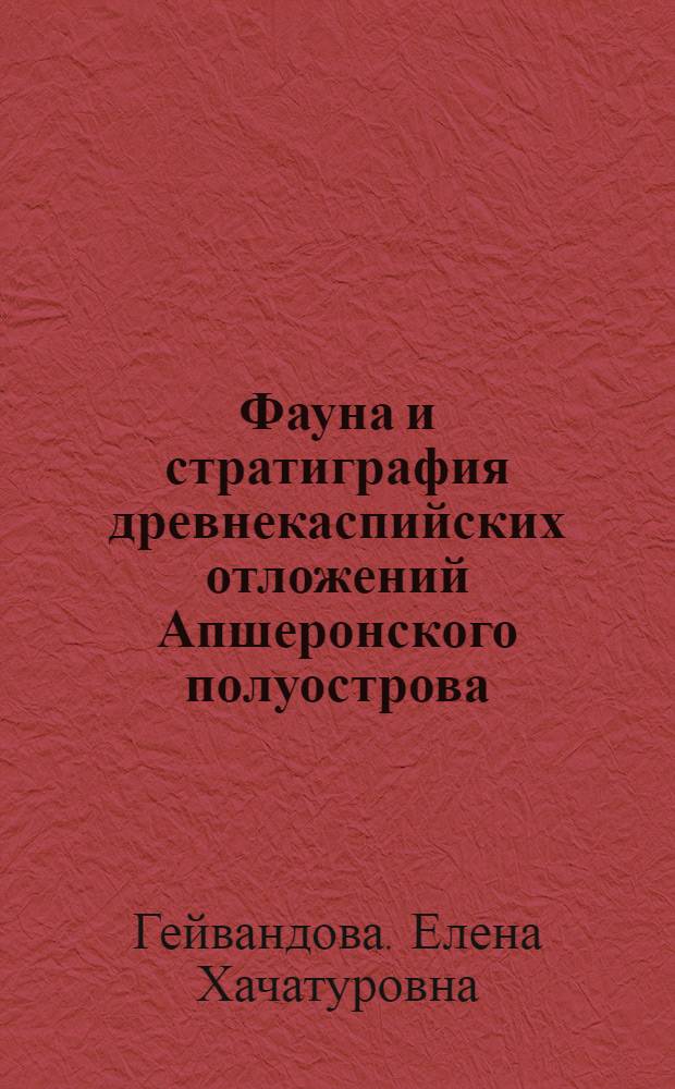 Фауна и стратиграфия древнекаспийских отложений Апшеронского полуострова : Автореферат дис. работы на соискание учен. степени кандидата геол.-минерал. наук