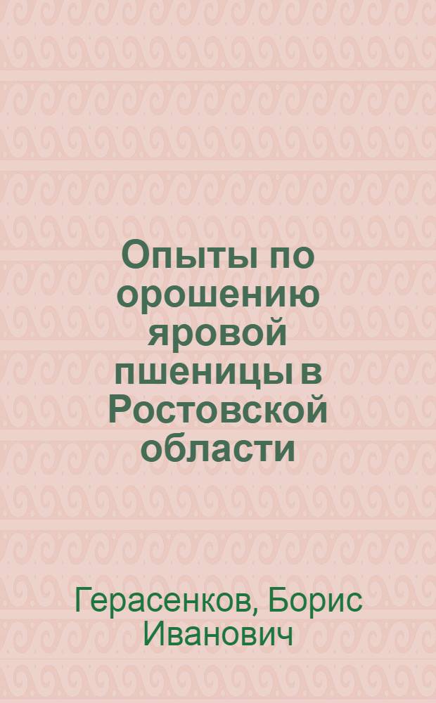 Опыты по орошению яровой пшеницы в Ростовской области : Автореферат дис. на соискание учен. степени кандидата с.-х. наук