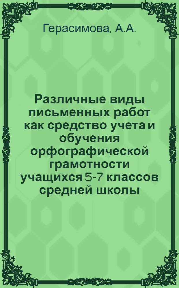 Различные виды письменных работ как средство учета и обучения орфографической грамотности учащихся 5-7 классов средней школы : Автореф. дис. на соиск. учен. степени канд. пед. наук