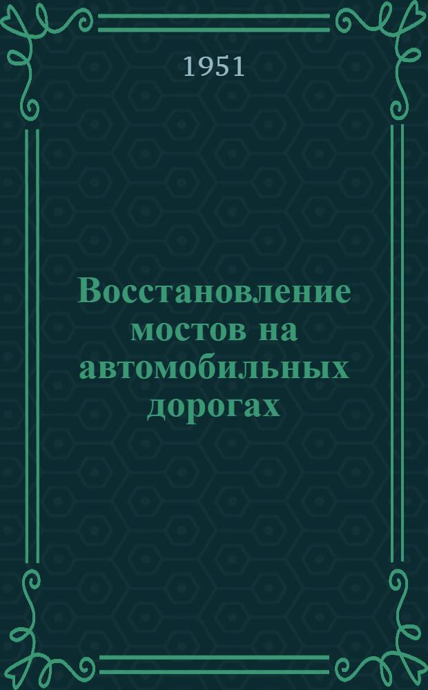 Восстановление мостов на автомобильных дорогах : Учебник для специальностей "Мосты и тоннели" автомобильно-дорожных вузов и факультетов