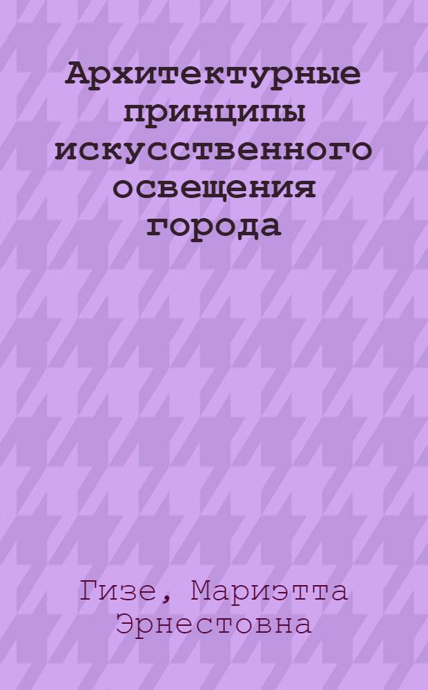 Архитектурные принципы искусственного освещения города : Автореферат к дис. работе на соискание учен. степени канд. архитектуры