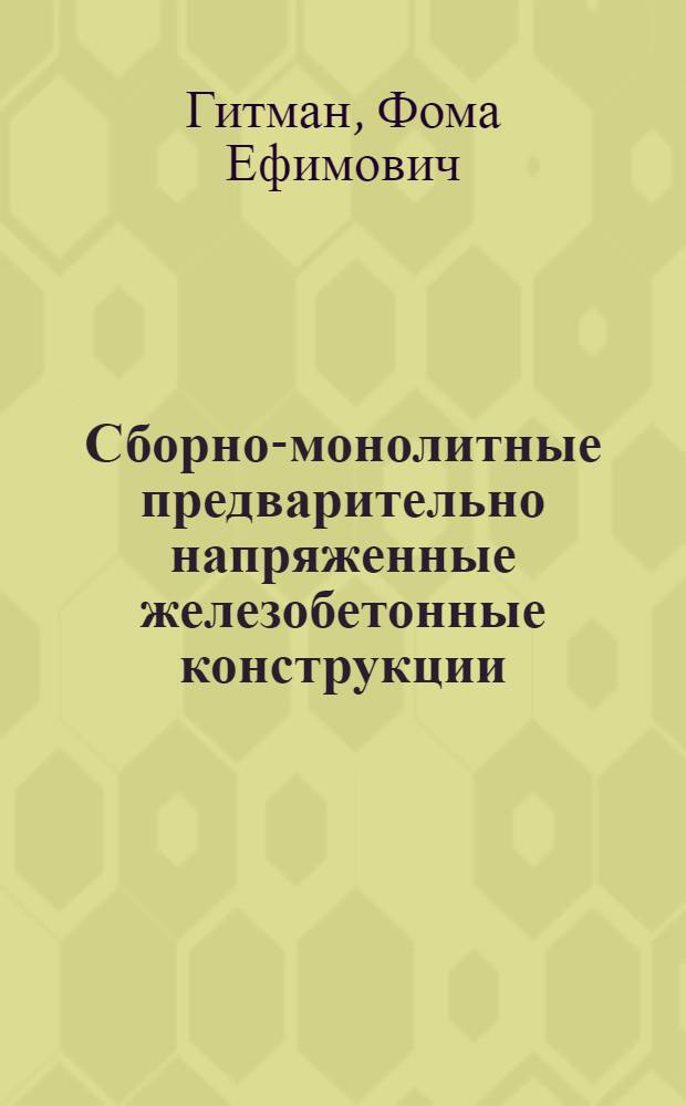 Сборно-монолитные предварительно напряженные железобетонные конструкции : Автореф. дис., представл. на соиск. учен. степени канд. техн. наук