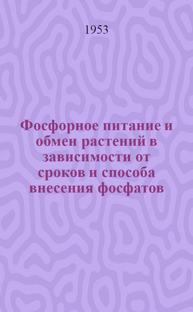 Фосфорное питание и обмен растений в зависимости от сроков и способа внесения фосфатов : Автореф. дис. на соиск. учен. степени канд. с.-х. наук