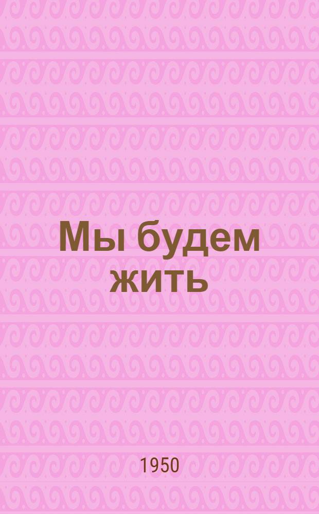 Мы будем жить : Драм. этюд в одном акте