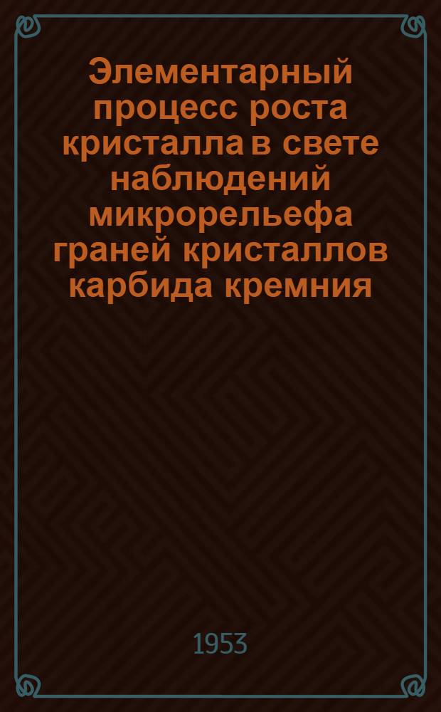 Элементарный процесс роста кристалла в свете наблюдений микрорельефа граней кристаллов карбида кремния : Автореферат дис., представл. на соискание учен. степени кандидата физ.-мат. наук