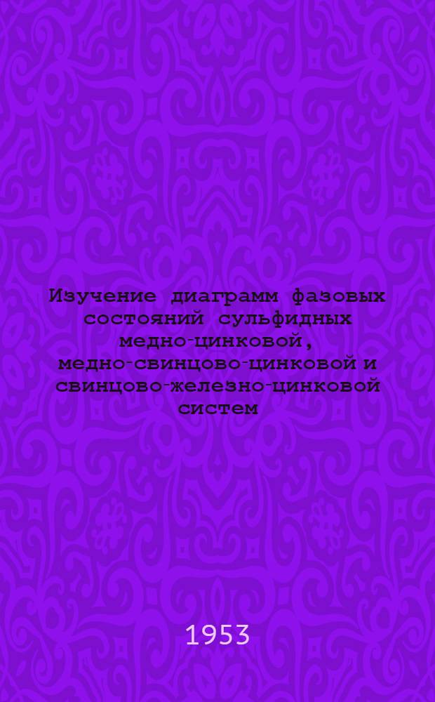 Изучение диаграмм фазовых состояний сульфидных медно-цинковой, медно-свинцово-цинковой и свинцово-железно-цинковой систем : Автореферат дис. работы, представл. на соискание учен. степени кандидата техн. наук