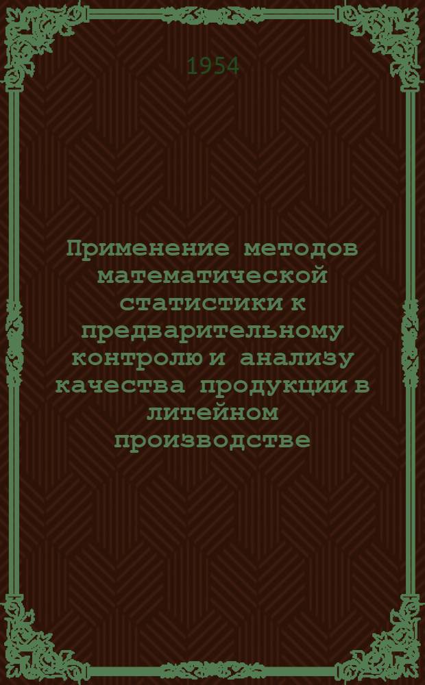 Применение методов математической статистики к предварительному контролю и анализу качества продукции в литейном производстве : (По материалам Моск. завода им. Владимира Ильича) : Автореферат дис. на соискание учен. степени кандидата экон. наук