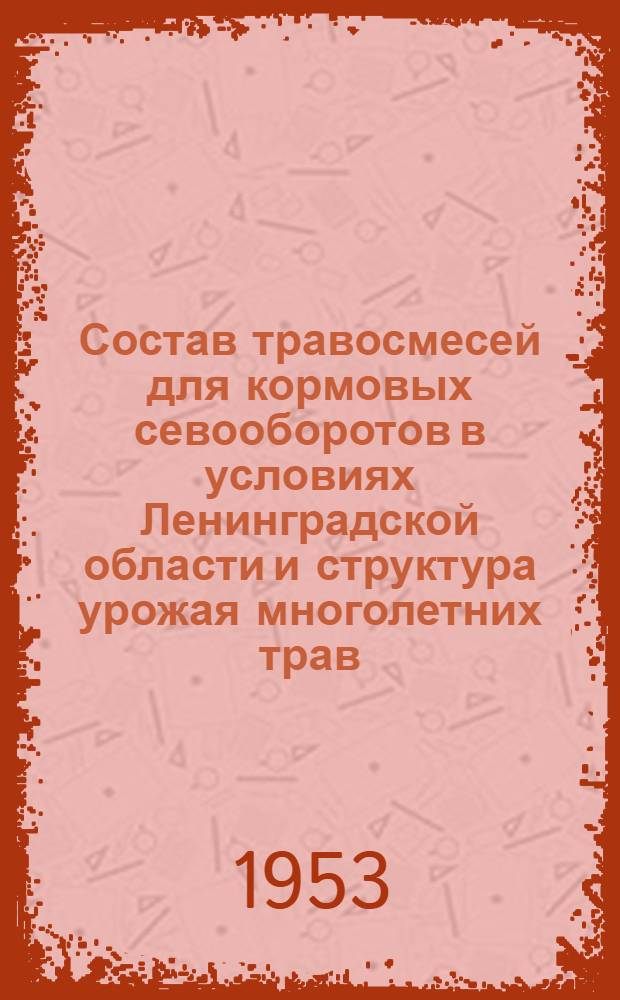 Состав травосмесей для кормовых севооборотов в условиях Ленинградской области и структура урожая многолетних трав : Автореф. дис. на соиск. учен. степени канд. с.-х. наук