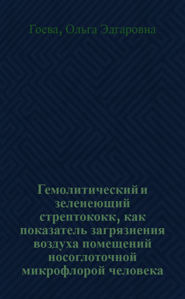 Гемолитический и зеленеющий стрептококк, как показатель загрязнения воздуха помещений носоглоточной микрофлорой человека : Автореф. дис. на соиск. учен. степени канд. мед. наук