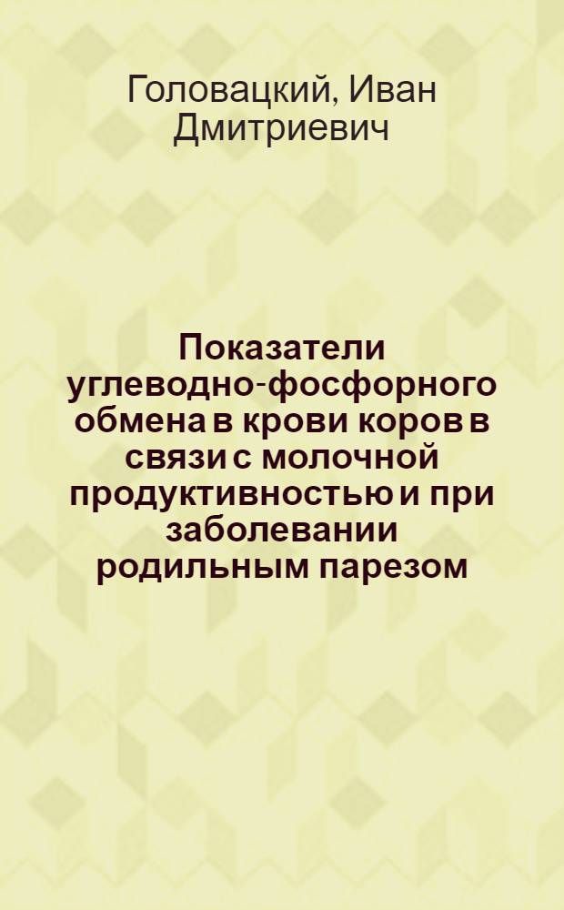 Показатели углеводно-фосфорного обмена в крови коров в связи с молочной продуктивностью и при заболевании родильным парезом : Автореф. дис. на соиск. учен. степени канд. биол. наук