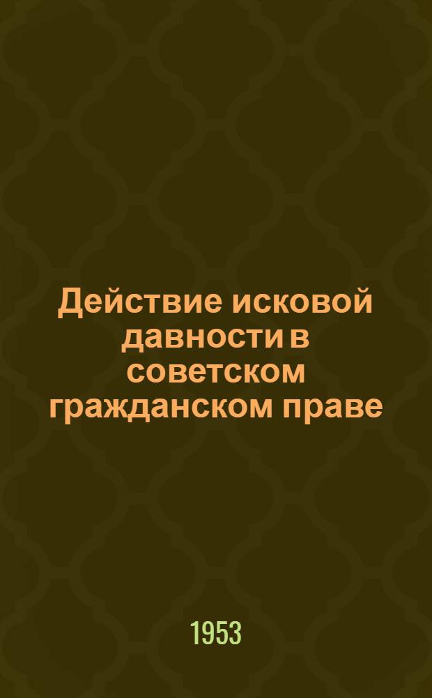 Действие исковой давности в советском гражданском праве : Автореф. дис. на соиск. учен. степени канд. юрид. наук