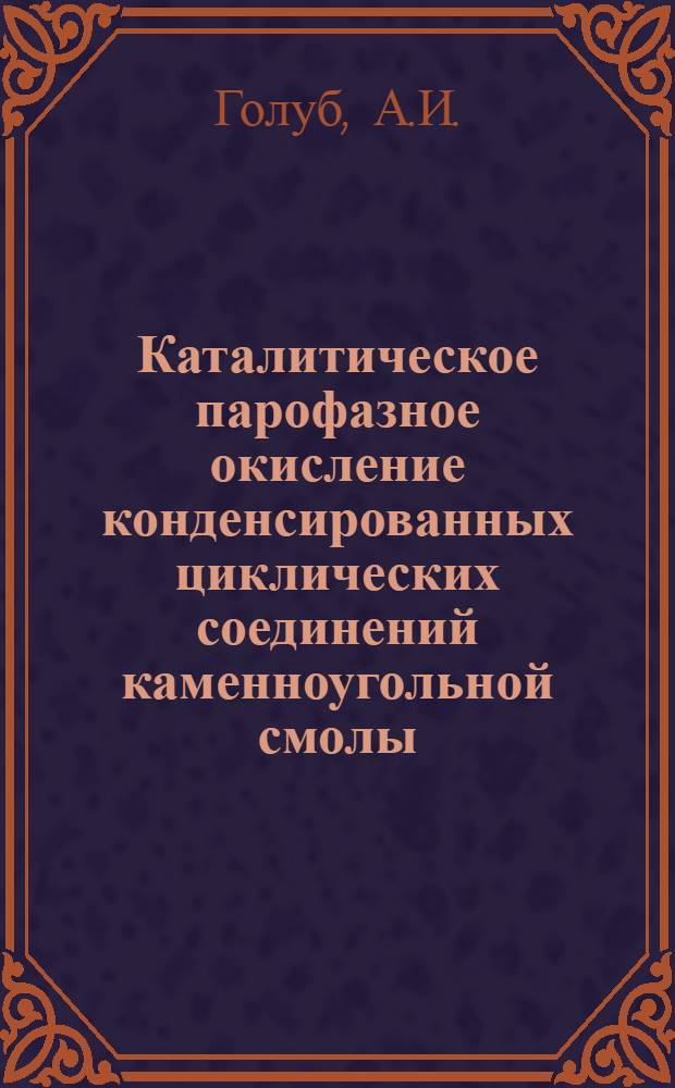 Каталитическое парофазное окисление конденсированных циклических соединений каменноугольной смолы : Автореф. дис. на соиск. учен. степени канд. техн. наук
